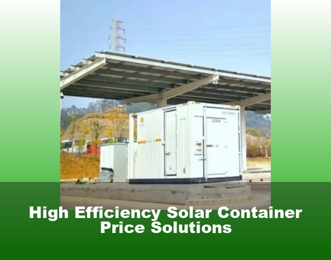 High Efficiency Solar Container Price Solutions
