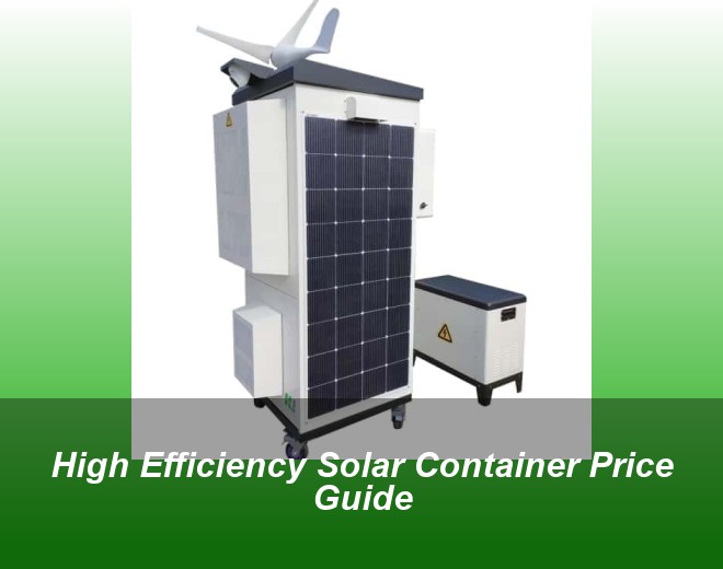 High Efficiency Solar Container Price Guide