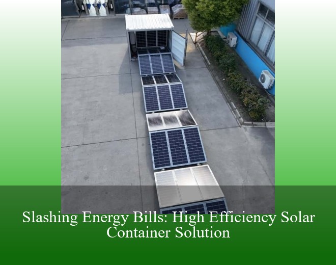 Slashing Energy Bills: High Efficiency Solar Container Solution