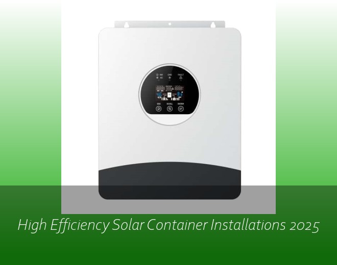 High Efficiency Solar Container Installations 2025
