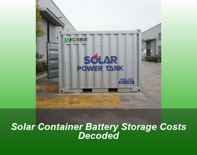 Solar Container Battery Storage Costs Decoded