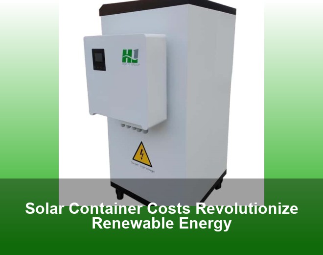 Solar Container Costs Revolutionize Renewable Energy