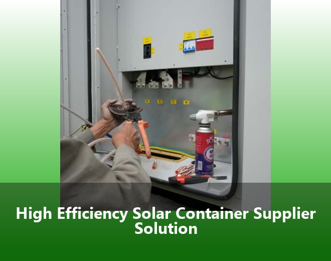 High Efficiency Solar Container Supplier Solution