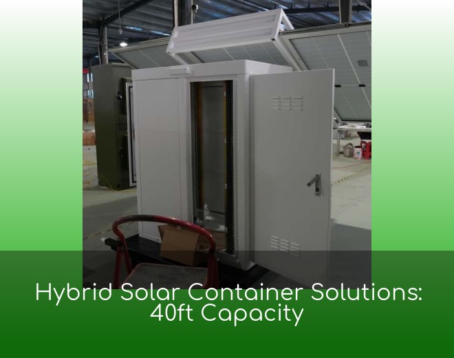 Hybrid Solar Container Solutions: 40ft Capacity