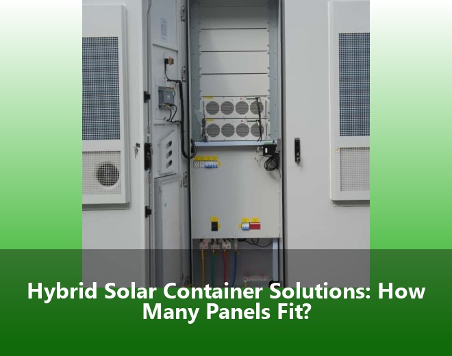 Hybrid Solar Container Solutions: How Many Panels Fit?