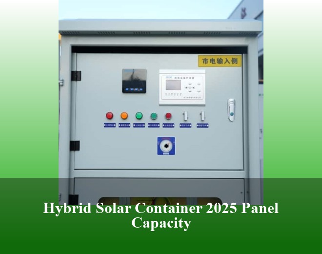 Hybrid Solar Container 2025 Panel Capacity
