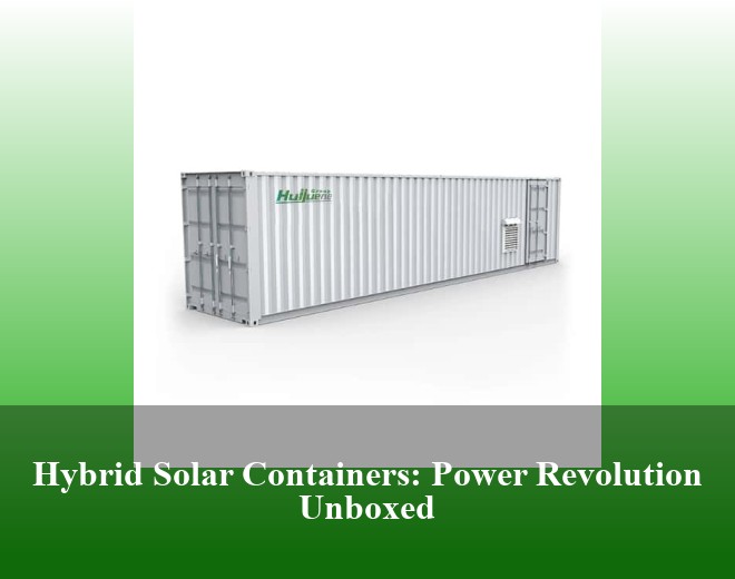 Hybrid Solar Containers: Power Revolution Unboxed