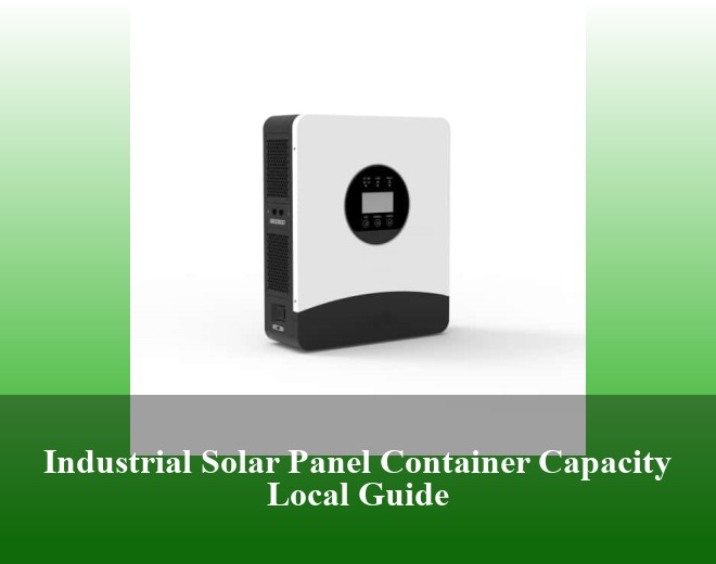 Industrial Solar Panel Container Capacity Local Guide