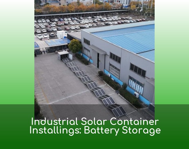 Industrial Solar Container Installings: Battery Storage