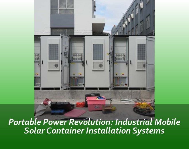 Portable Power Revolution: Industrial Mobile Solar Container Installation Systems