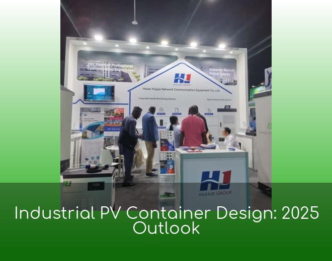 Industrial PV Container Design: 2025 Outlook