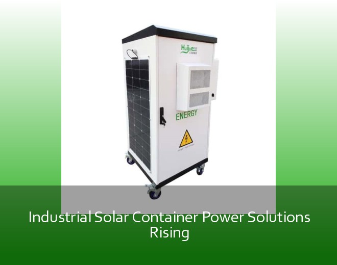 Industrial Solar Container Power Solutions Rising
