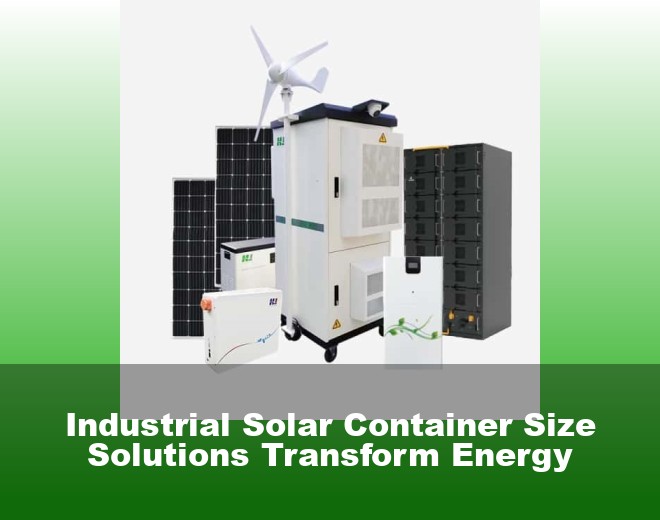 Industrial Solar Container Size Solutions Transform Energy
