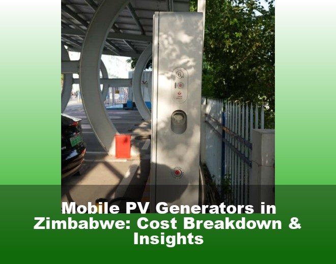 Mobile PV Generators in Zimbabwe: Cost Breakdown & Insights