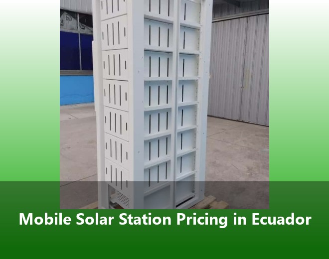Mobile Solar Station Pricing in Ecuador