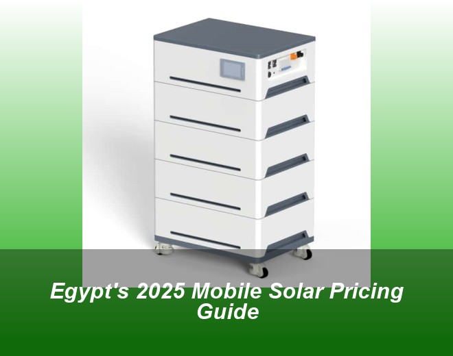 Egypt's 2025 Mobile Solar Pricing Guide