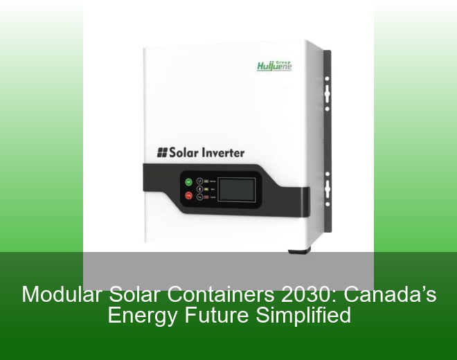 Modular Solar Containers 2030: Canada’s Energy Future Simplified