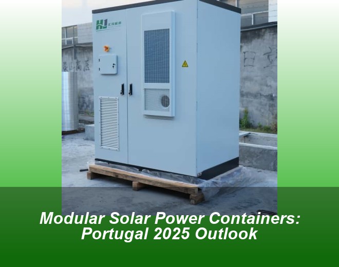 Modular Solar Power Containers: Portugal 2025 Outlook