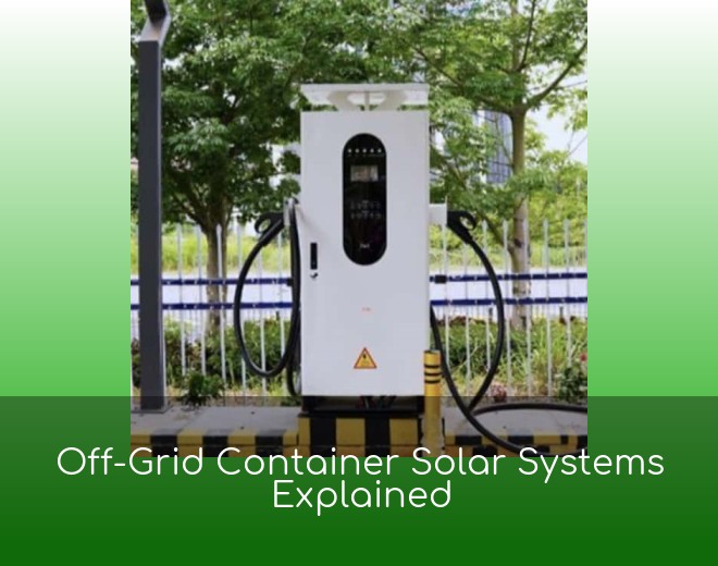 Off-Grid Container Solar Systems Explained