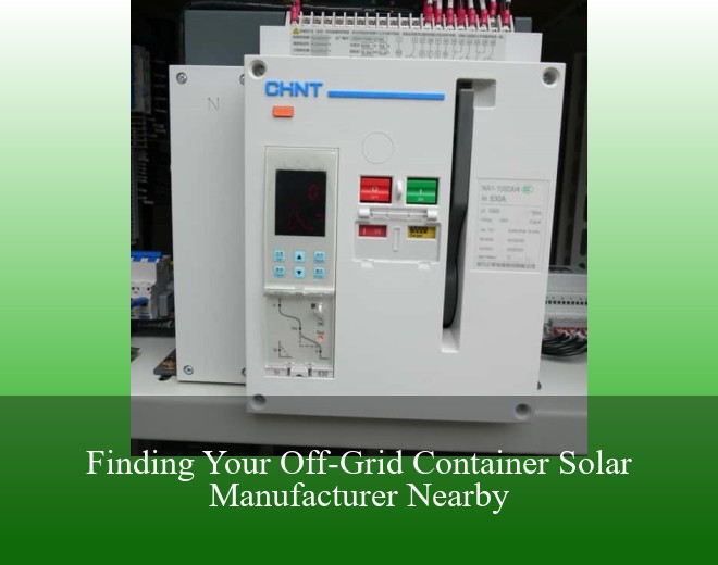 Finding Your Off-Grid Container Solar Manufacturer Nearby