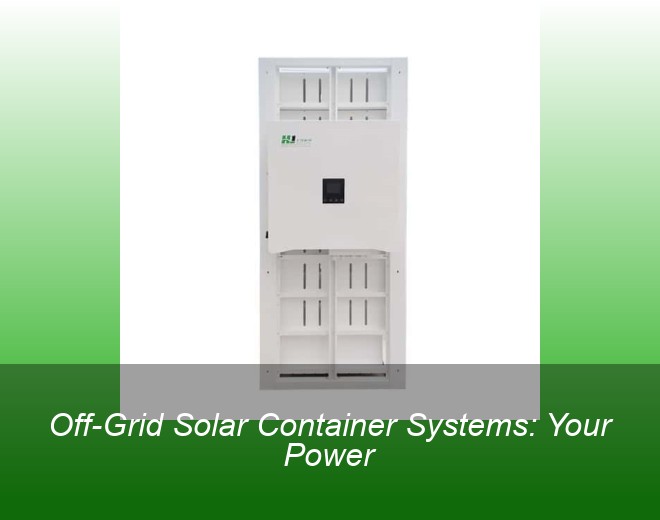 Off-Grid Solar Container Systems: Your Power