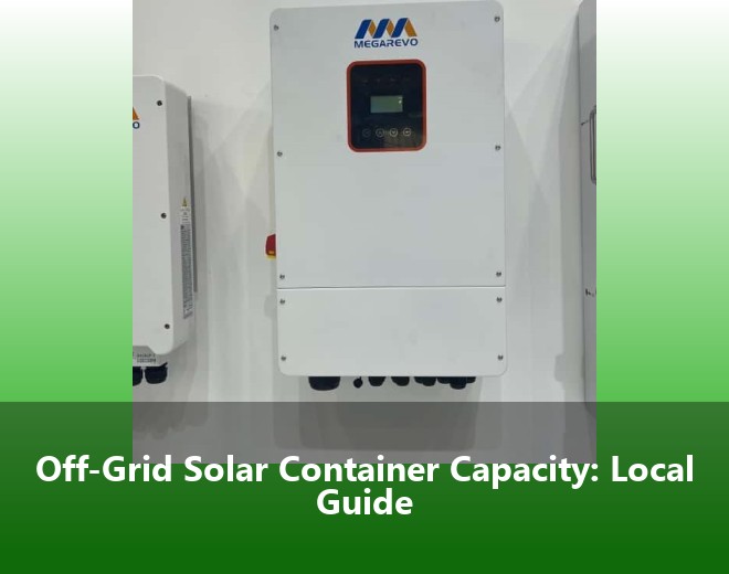 Off-Grid Solar Container Capacity: Local Guide
