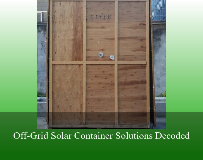Off-Grid Solar Container Solutions Decoded