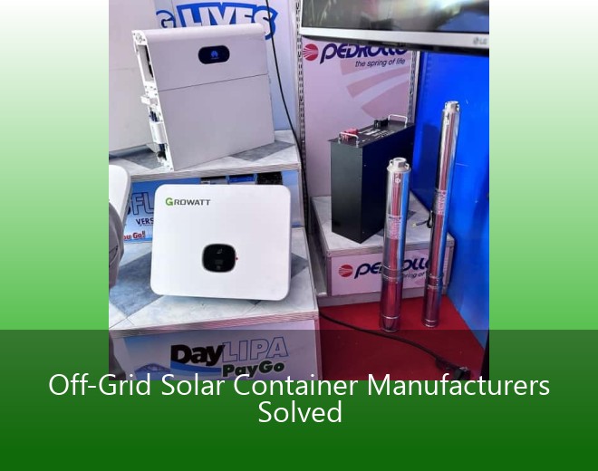Off-Grid Solar Container Manufacturers Solved