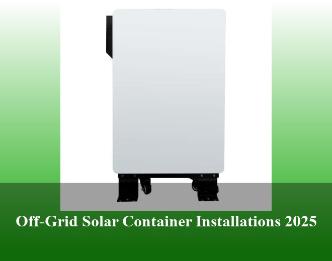 Off-Grid Solar Container Installations 2025