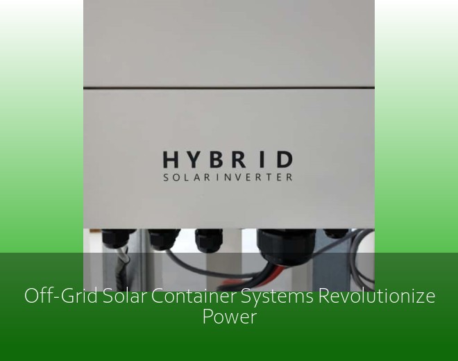 Off-Grid Solar Container Systems Revolutionize Power