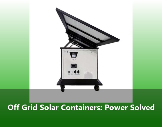 Off Grid Solar Containers: Power Solved
