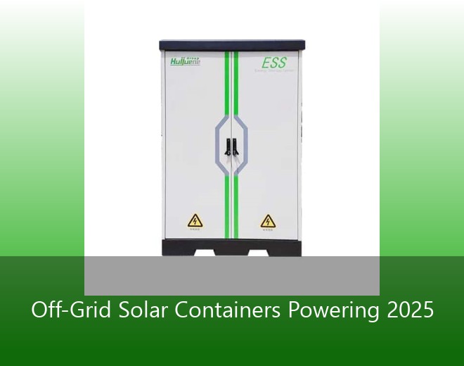 Off-Grid Solar Containers Powering 2025