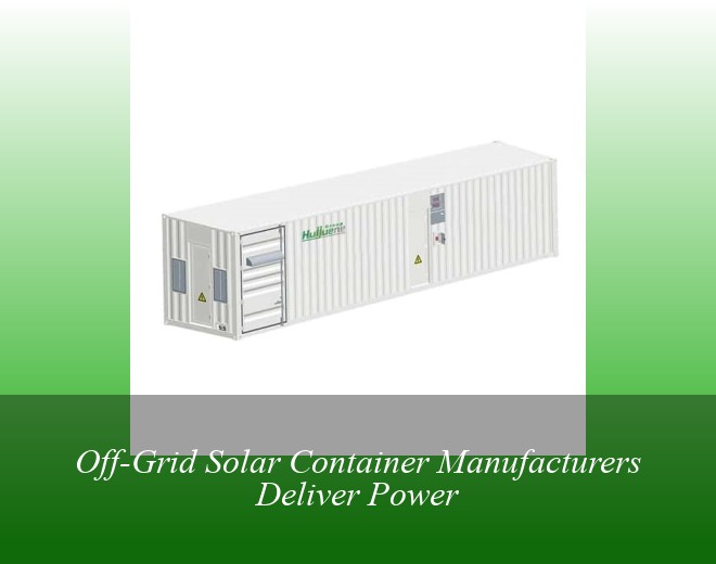 Off-Grid Solar Container Manufacturers Deliver Power
