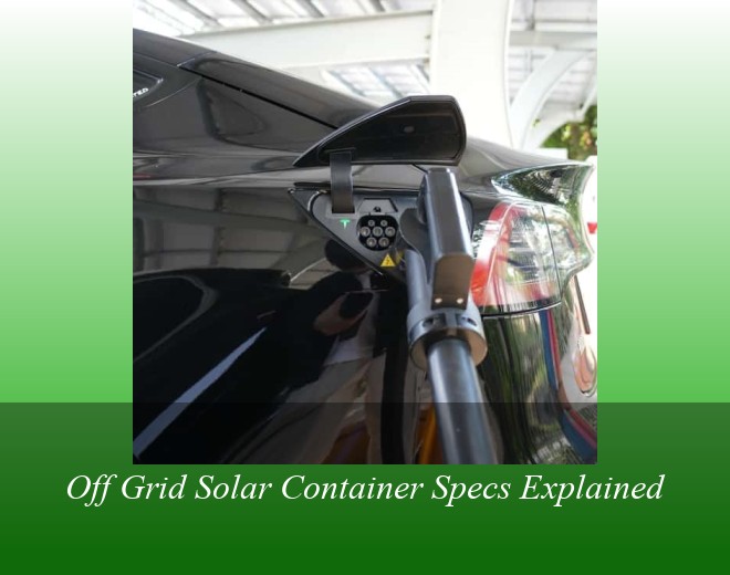 Off Grid Solar Container Specs Explained