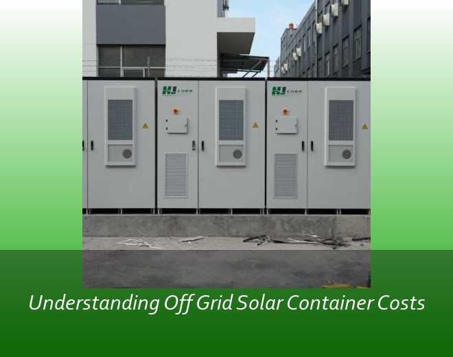 Understanding Off Grid Solar Container Costs