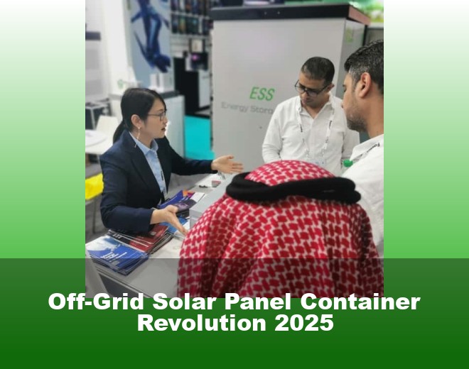 Off-Grid Solar Panel Container Revolution 2025