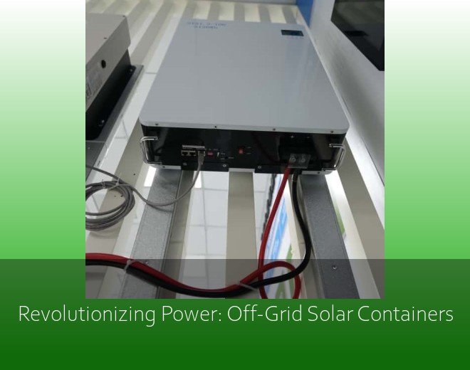 Revolutionizing Power: Off-Grid Solar Containers