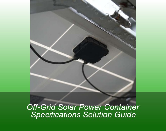 Off-Grid Solar Power Container Specifications Solution Guide