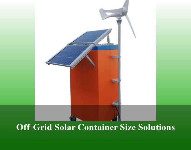 Off-Grid Solar Container Size Solutions
