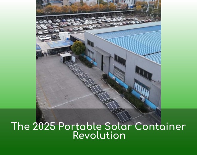 The 2025 Portable Solar Container Revolution