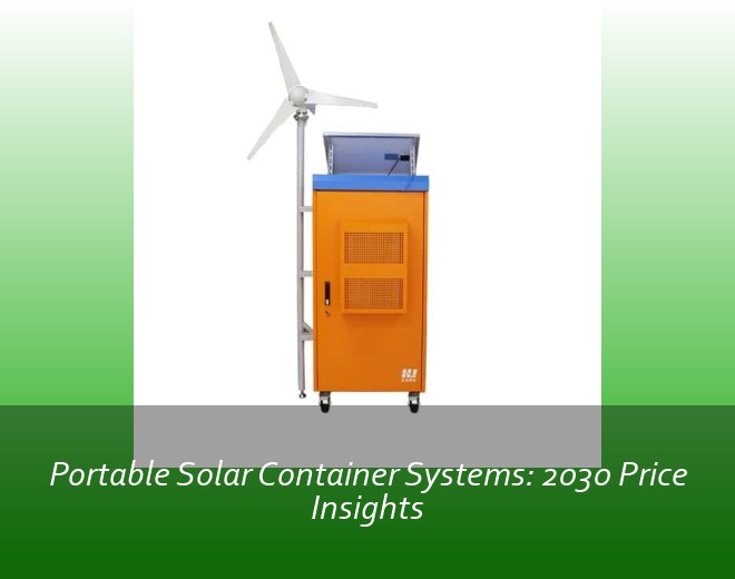 Portable Solar Container Systems: 2030 Price Insights