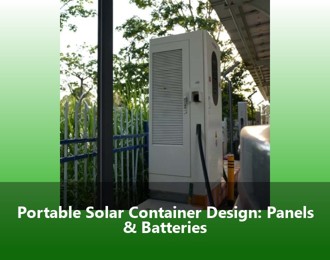 Portable Solar Container Design: Panels & Batteries