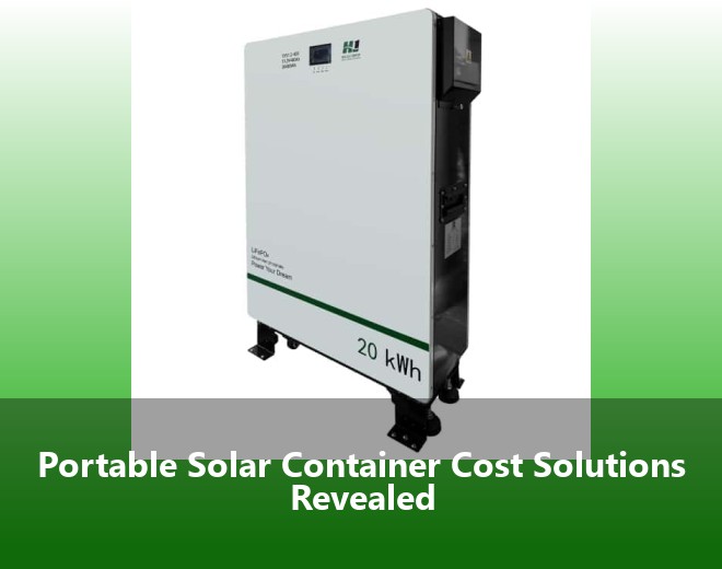 Portable Solar Container Cost Solutions Revealed