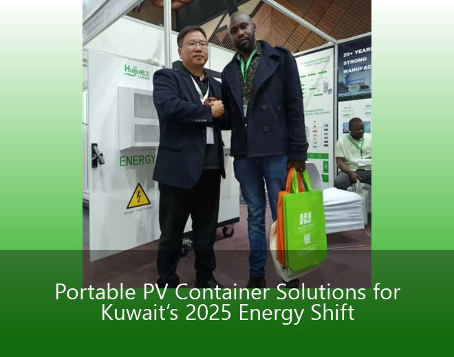 Portable PV Container Solutions for Kuwait’s 2025 Energy Shift