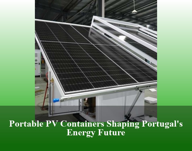 Portable PV Containers Shaping Portugal's Energy Future