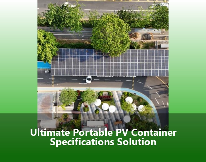 Ultimate Portable PV Container Specifications Solution