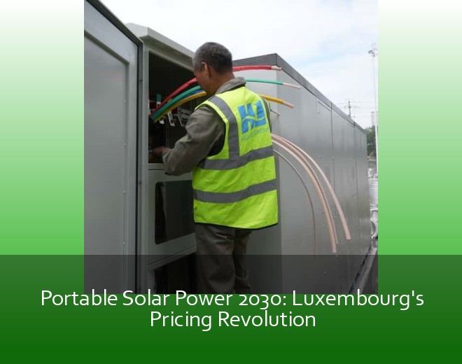 Portable Solar Power 2030: Luxembourg's Pricing Revolution