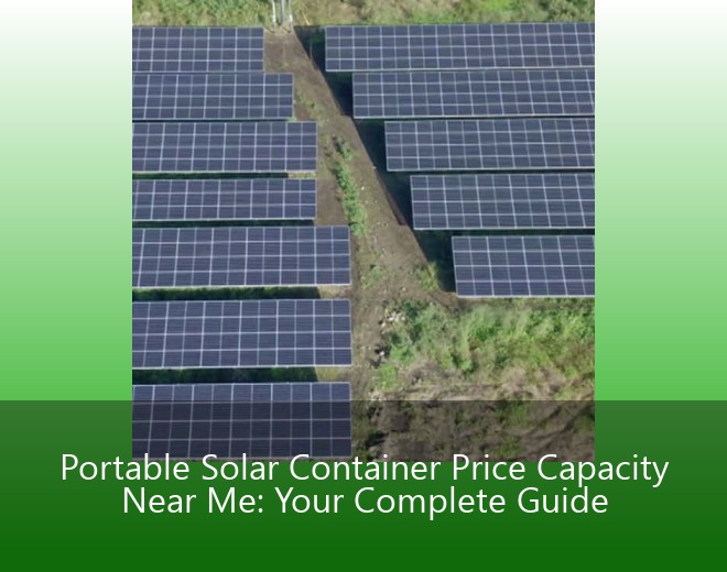 Portable Solar Container Price Capacity Near Me: Your Complete Guide