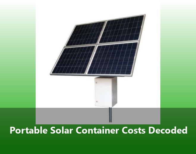 Portable Solar Container Costs Decoded