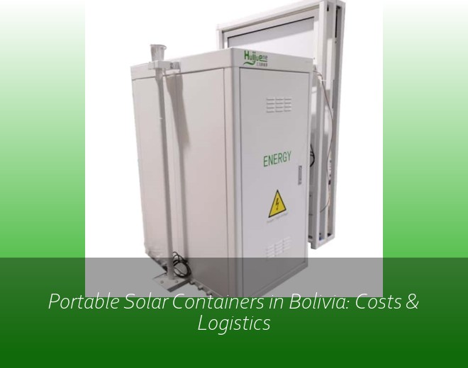 Portable Solar Containers in Bolivia: Costs & Logistics